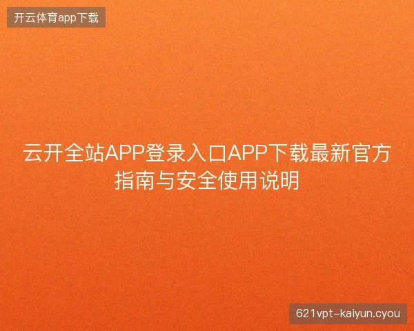 云开全站APP登录入口APP下载最新官方指南与安全使用说明