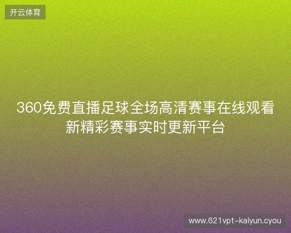 360免费直播足球全场高清赛事在线观看新精彩赛事实时更新平台
