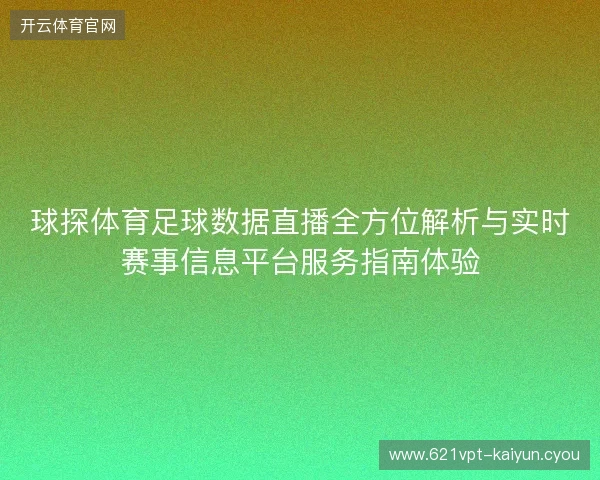 球探体育足球数据直播全方位解析与实时赛事信息平台服务指南体验