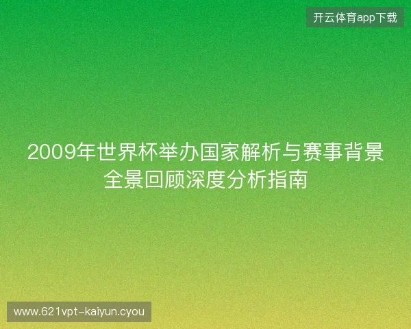 2009年世界杯举办国家解析与赛事背景全景回顾深度分析指南