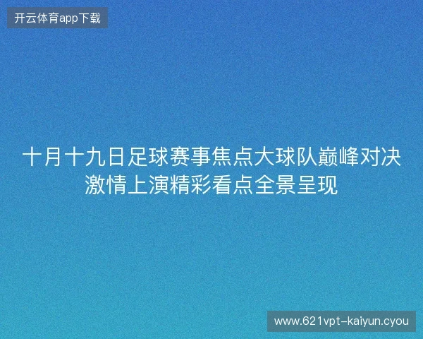 十月十九日足球赛事焦点大球队巅峰对决激情上演精彩看点全景呈现 十月十九日足球赛事焦点大球队巅峰对决激情上演精彩看点全景呈现