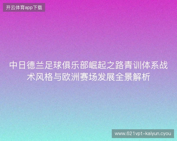中日德兰足球俱乐部崛起之路青训体系战术风格与欧洲赛场发展全景解析