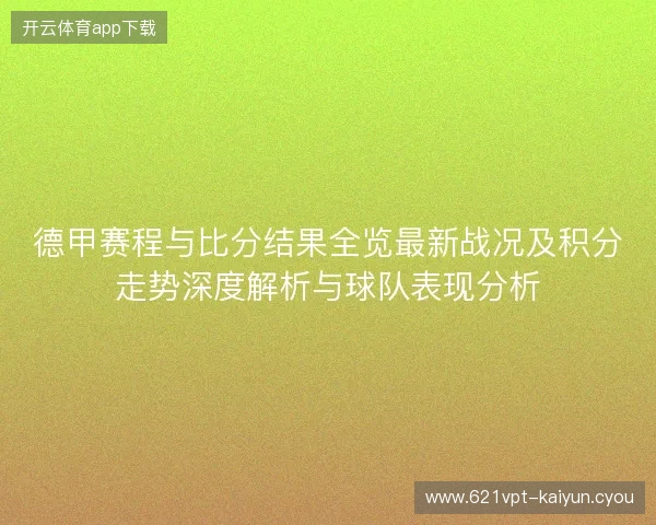 德甲赛程与比分结果全览最新战况及积分走势深度解析与球队表现分析