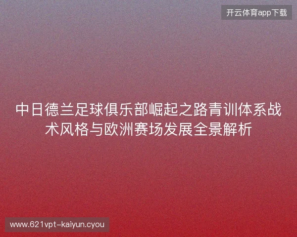 中日德兰足球俱乐部崛起之路青训体系战术风格与欧洲赛场发展全景解析