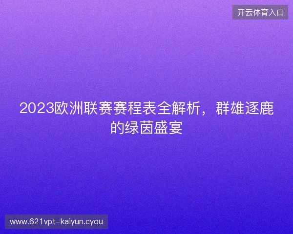 2023欧洲联赛赛程表全解析，群雄逐鹿的绿茵盛宴